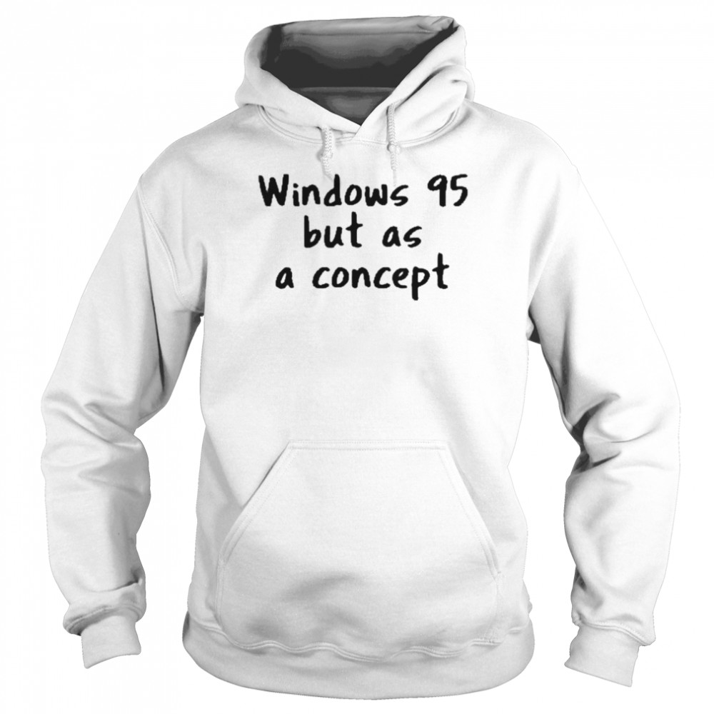 windows 95 but as a concept shirt unisex hoodie