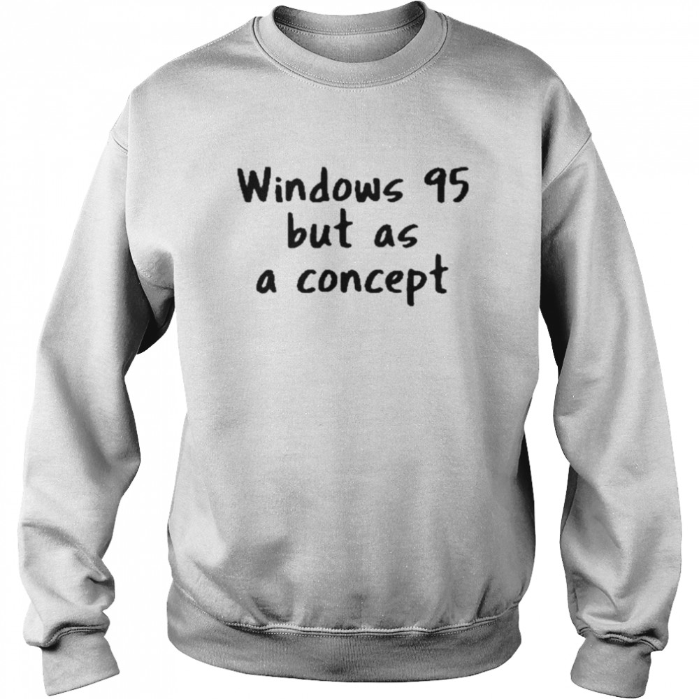 Windows 95 but as a concept shirt Unisex Sweatshirt