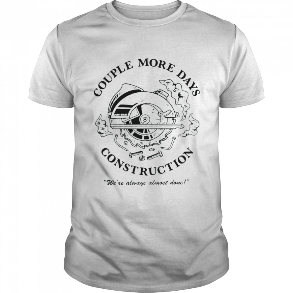 Couple more days construction t-shirt