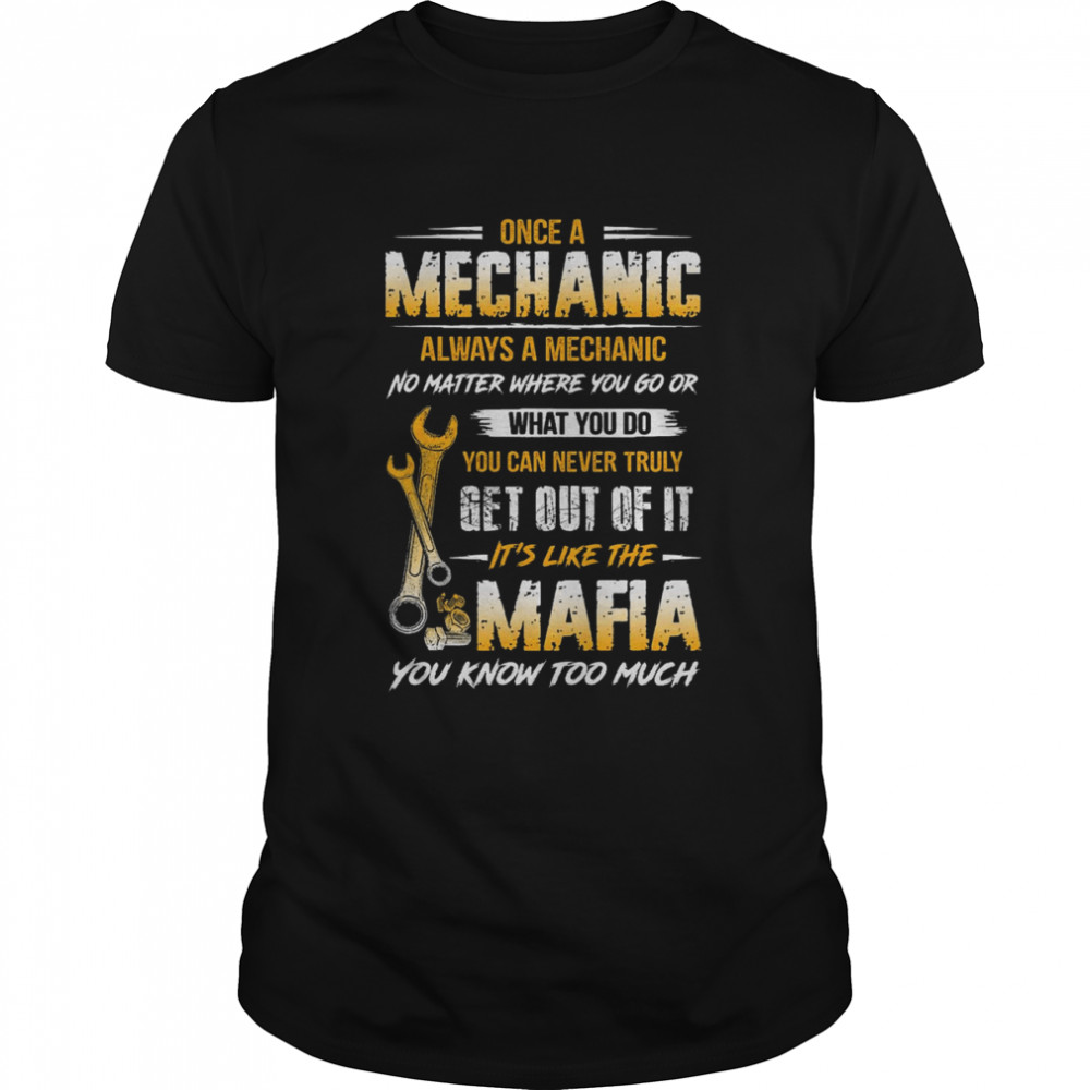 Once A Mechanic Always A Mechanic Mafia You Know Too Much Shirt