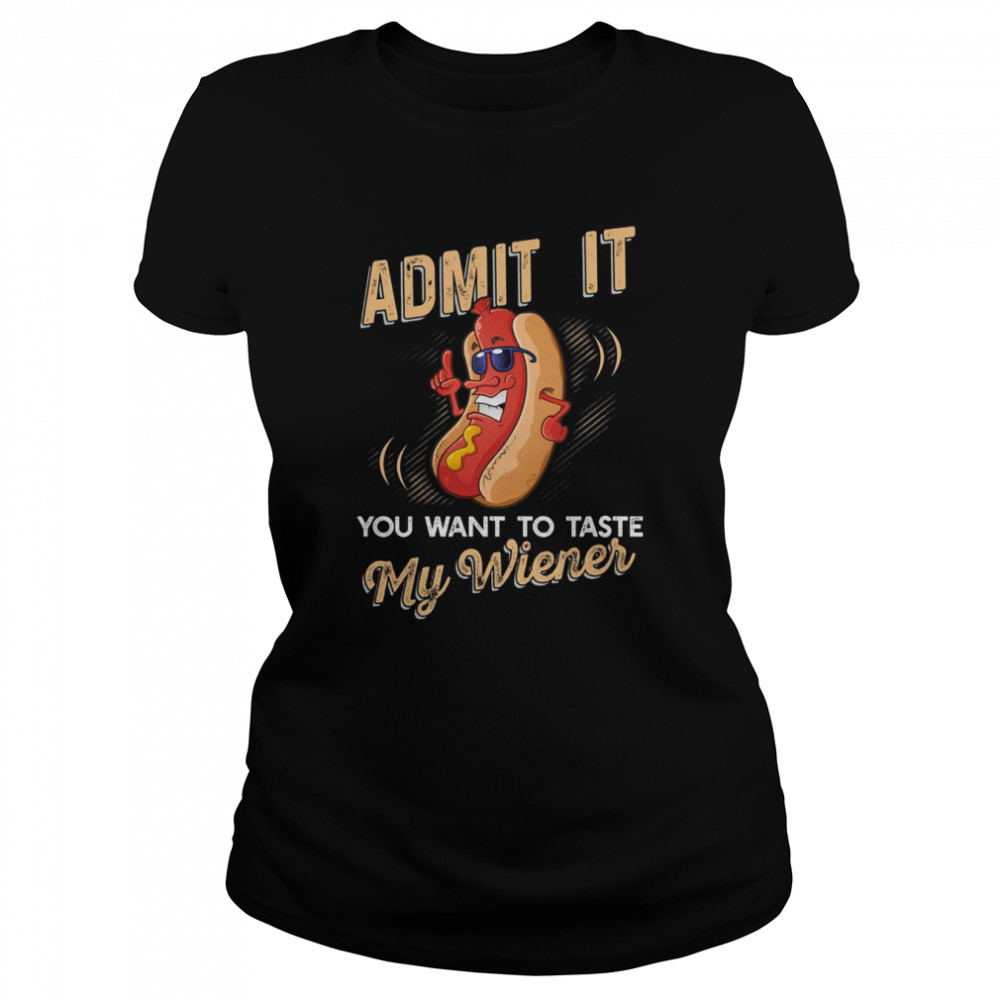 Admit It You Want To Taste My Wiener Classic Women's T-shirt