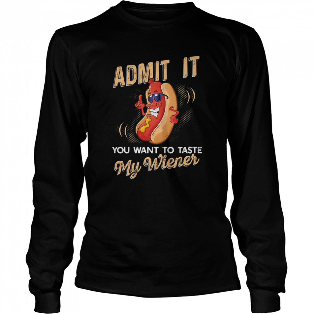 Admit It You Want To Taste My Wiener Long Sleeved T-shirt