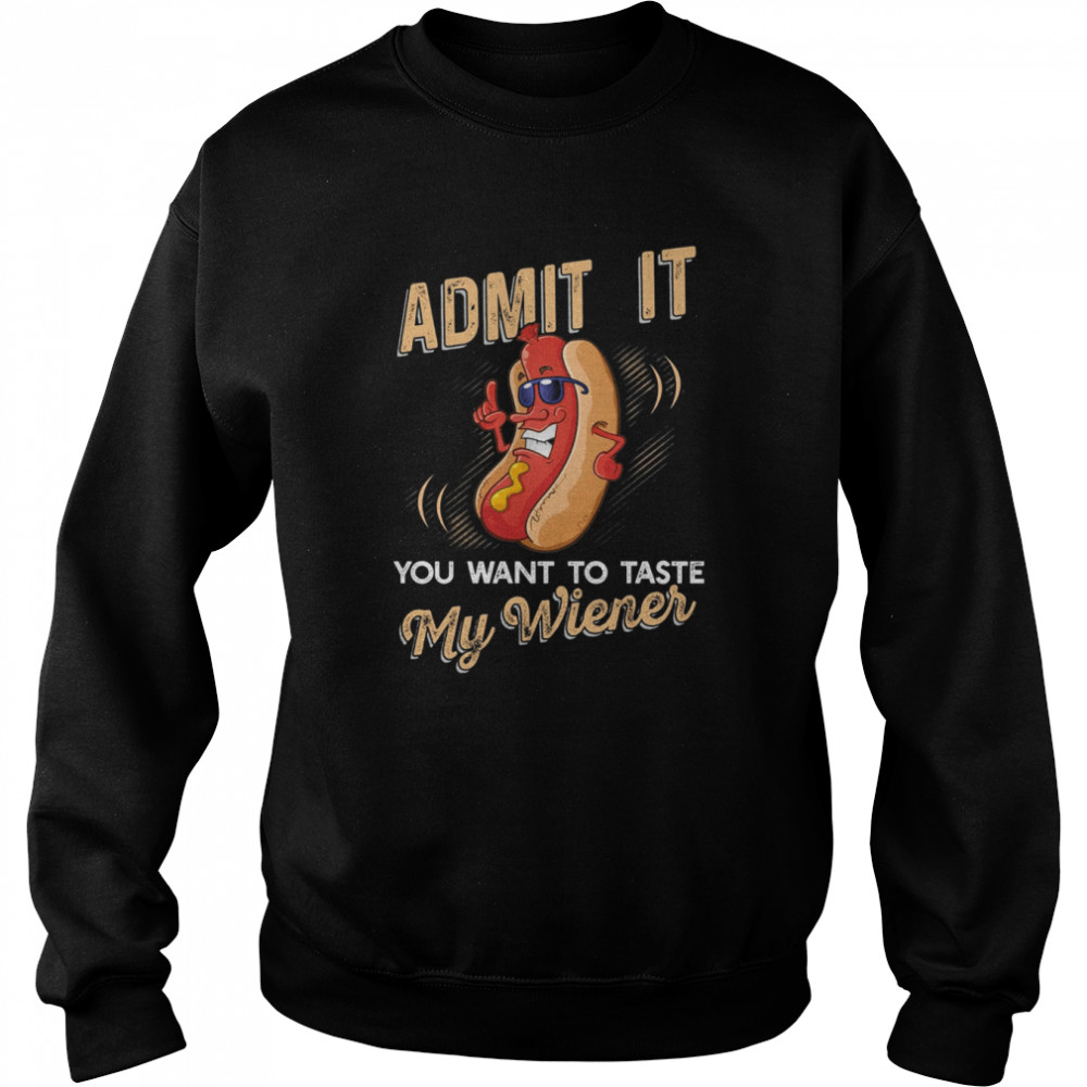 Admit It You Want To Taste My Wiener Unisex Sweatshirt