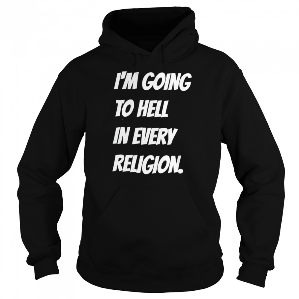 aI’m going to hell in every religion shirt Unisex Hoodie