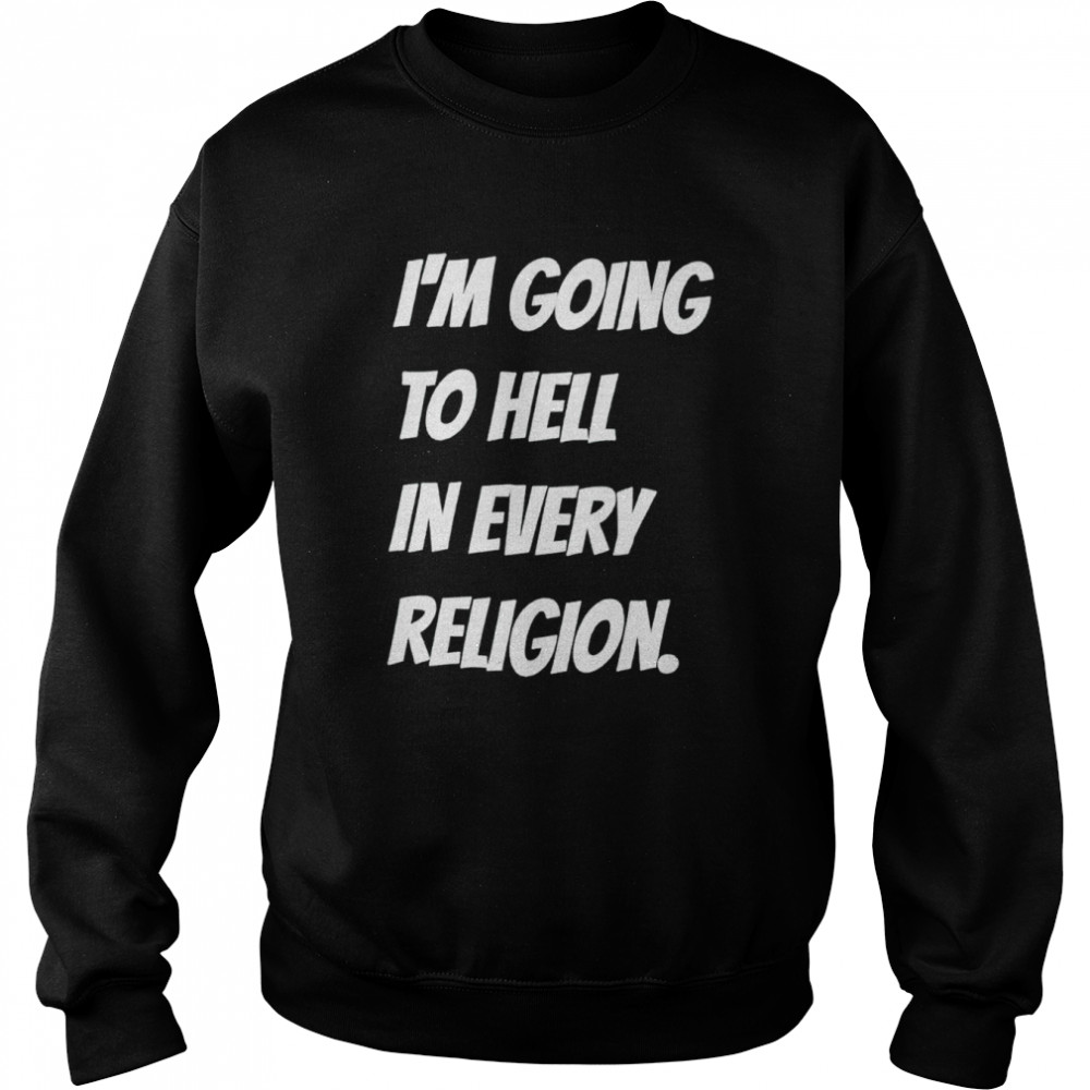 aI’m going to hell in every religion shirt Unisex Sweatshirt
