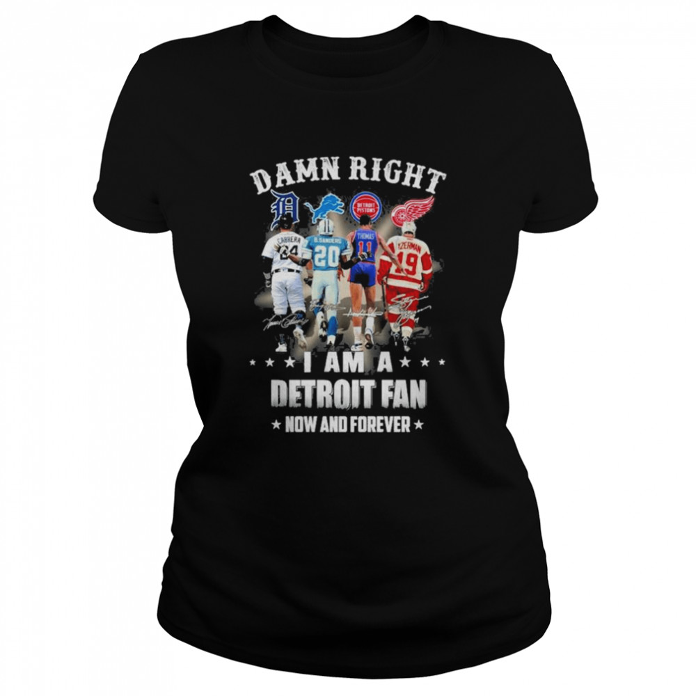damn right I am a detroit fan now and forever signatures 2022 shirt Classic Women's T-shirt