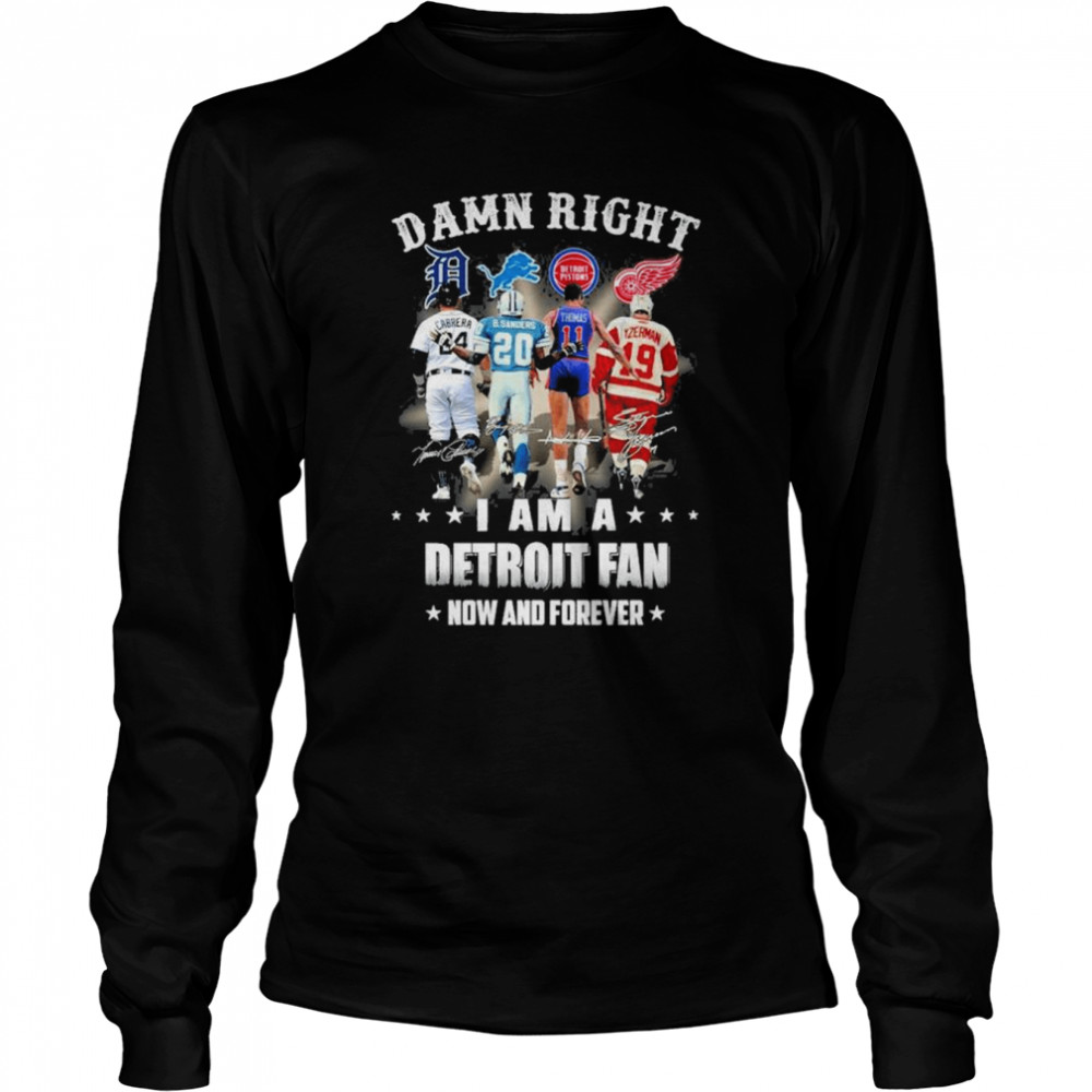 damn right I am a detroit fan now and forever signatures 2022 shirt Long Sleeved T-shirt