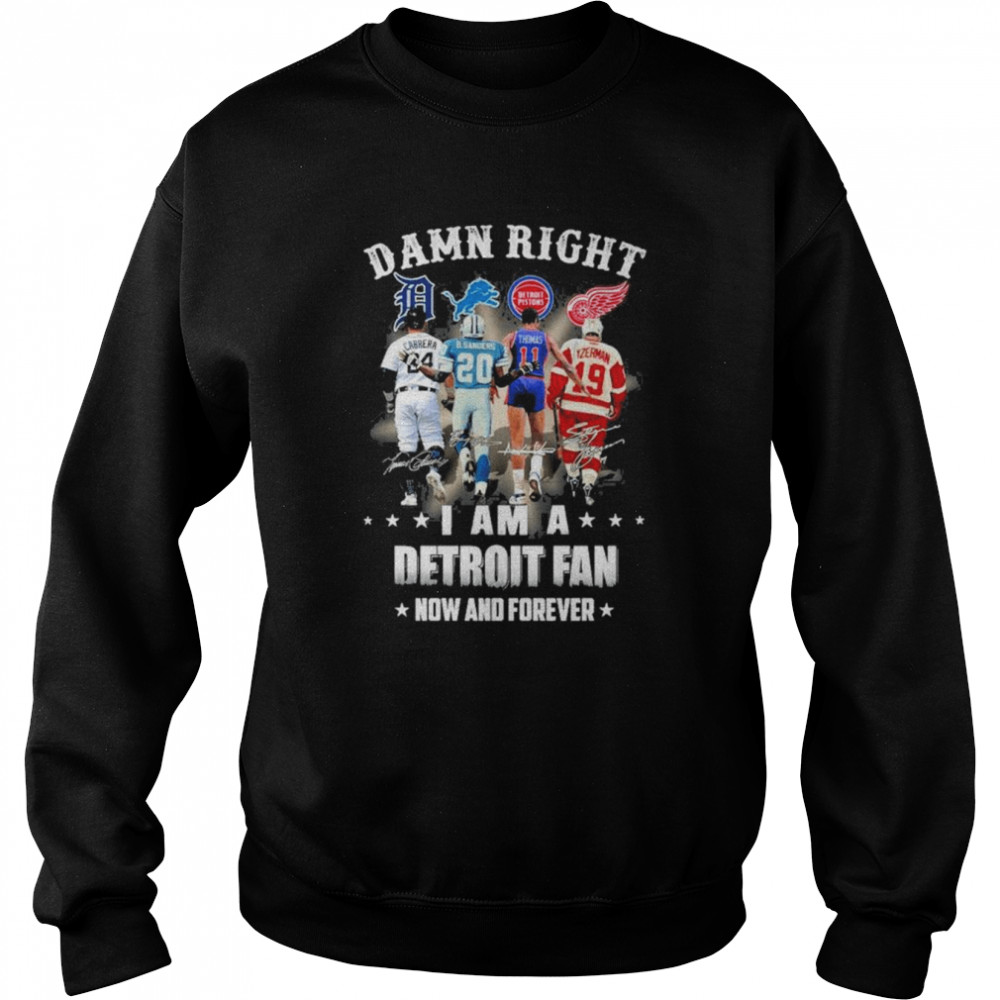 damn right I am a detroit fan now and forever signatures 2022 shirt Unisex Sweatshirt