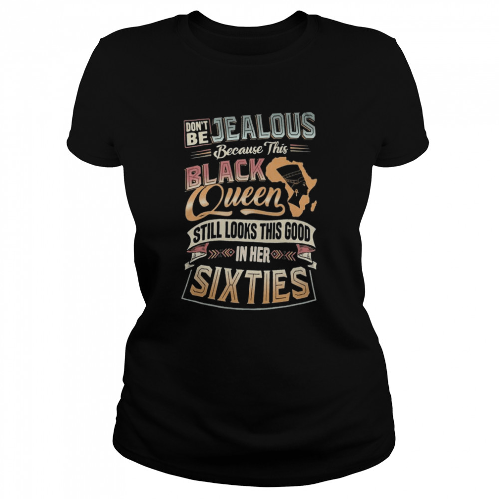 Don’t be Jealous Because this Black Queen Still Look this Good in Her Sixties Classic Women's T-shirt