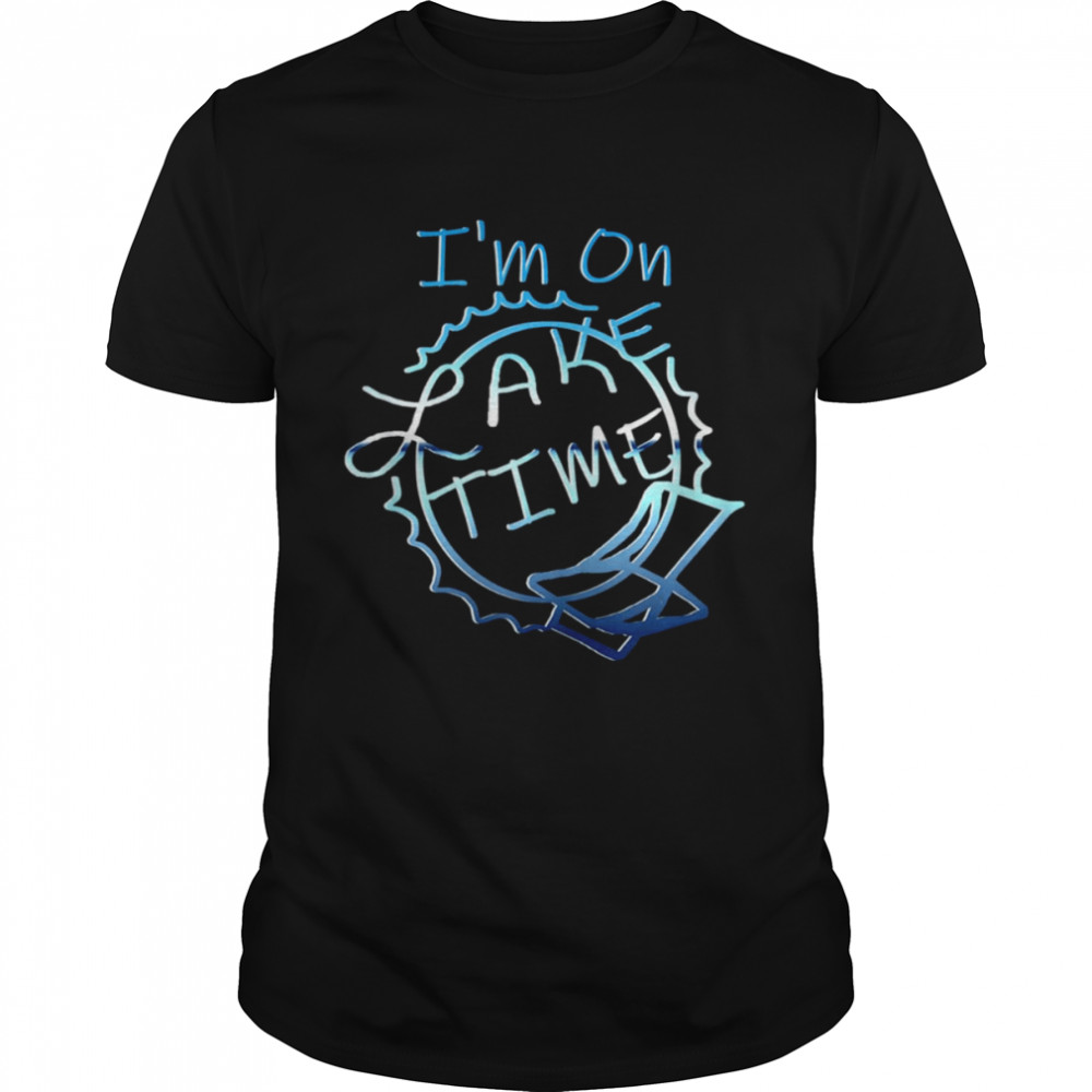 I’m On Lake Time Boating And Fishing Lake Lovers shirt