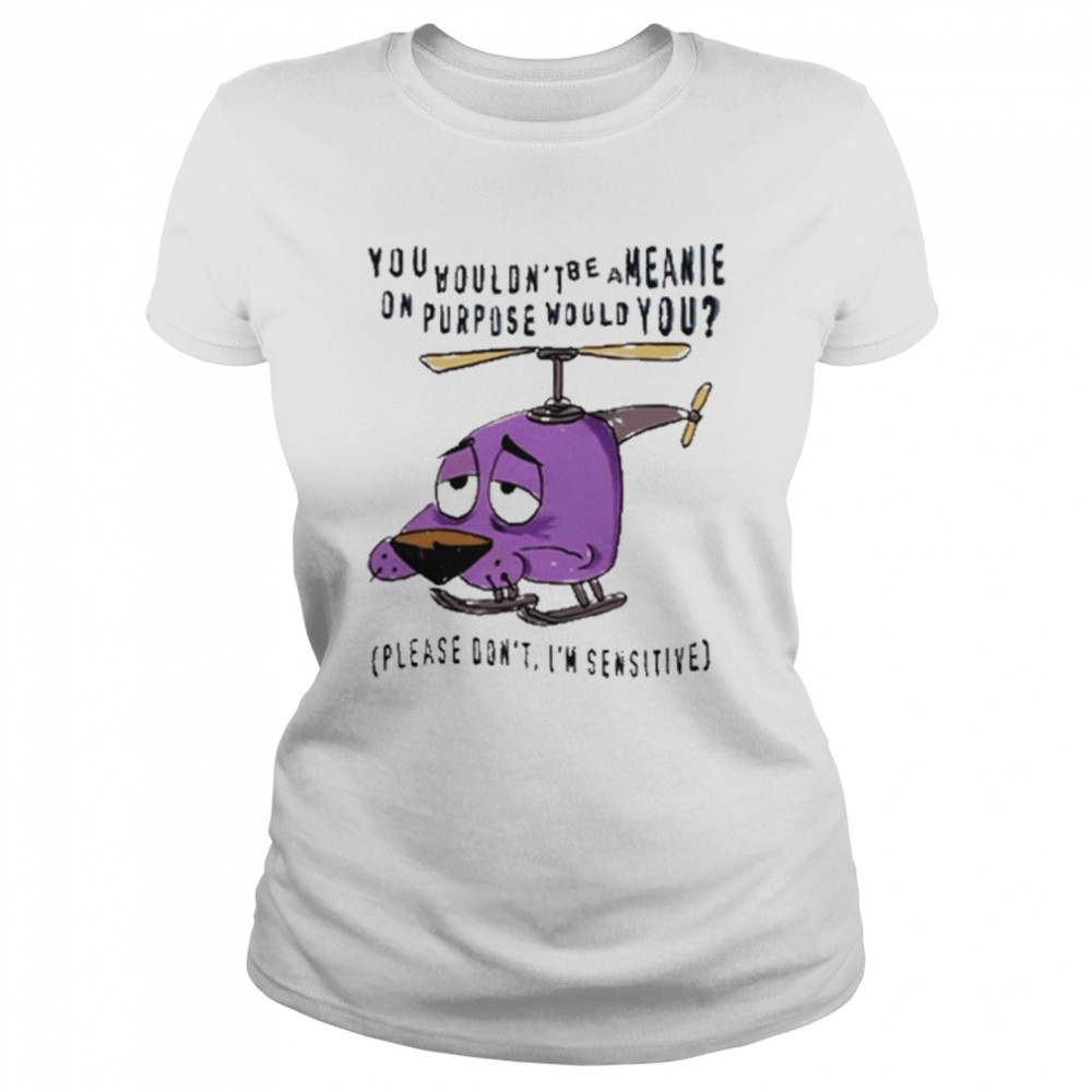 you Wouldn’t Be A Meanie On Purpose Would You shirt Classic Women's T-shirt