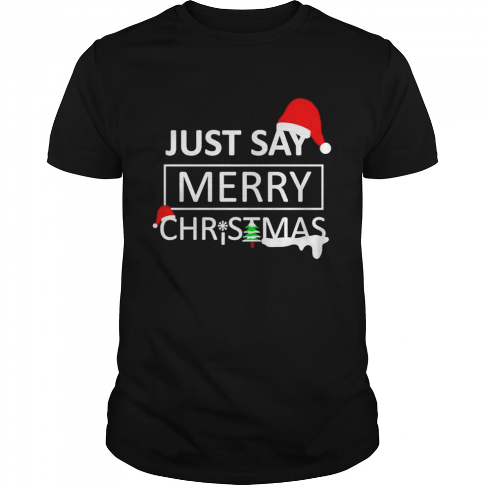 just say Merry Christmas shirt