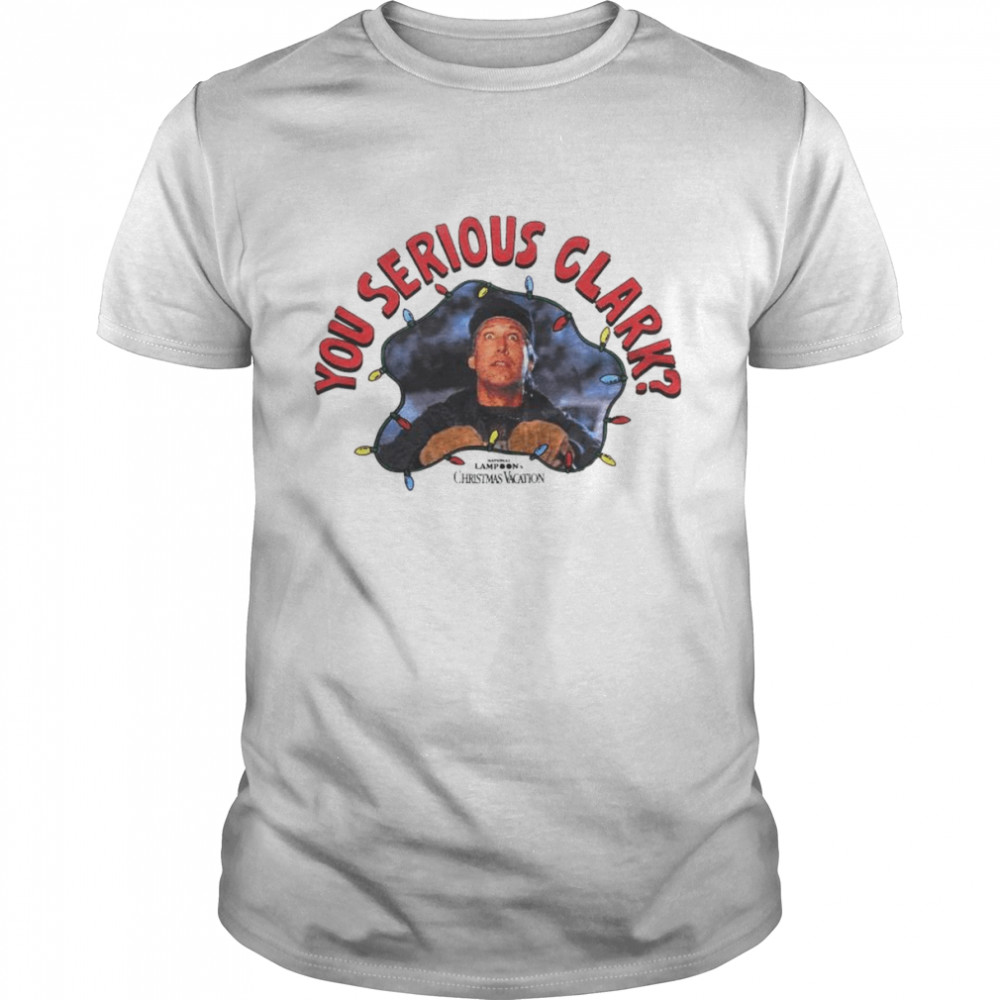 Christmas Vacation You Serious Clark shirt