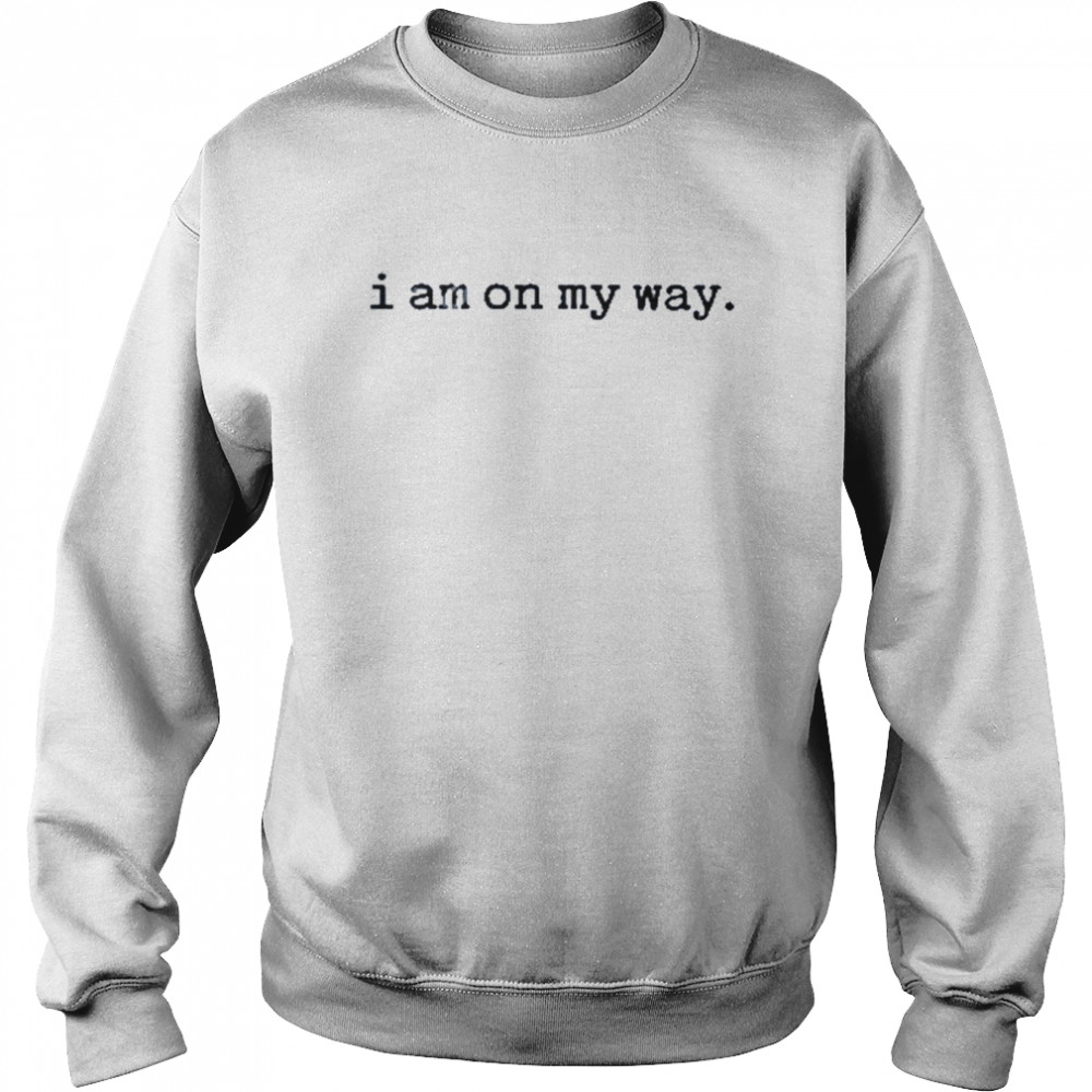 I am on my way t-shirt Unisex Sweatshirt