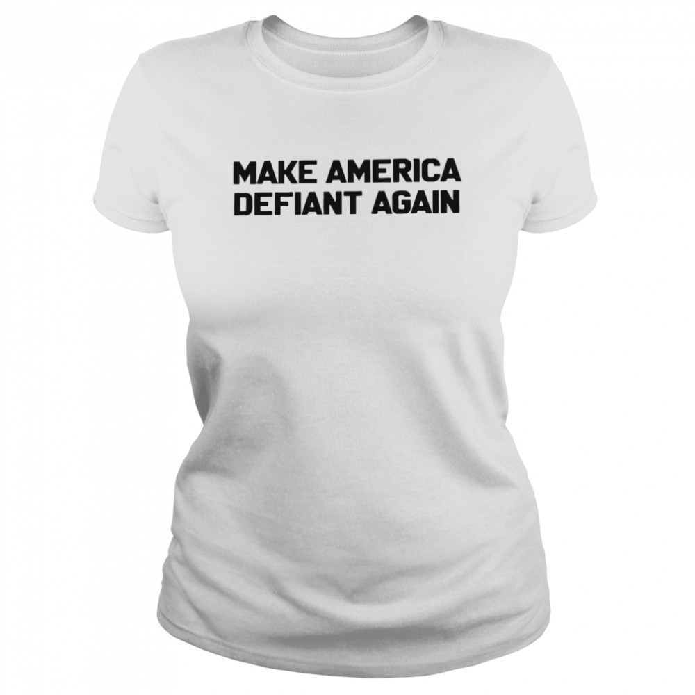 Make America defiant again shirt Classic Women's T-shirt