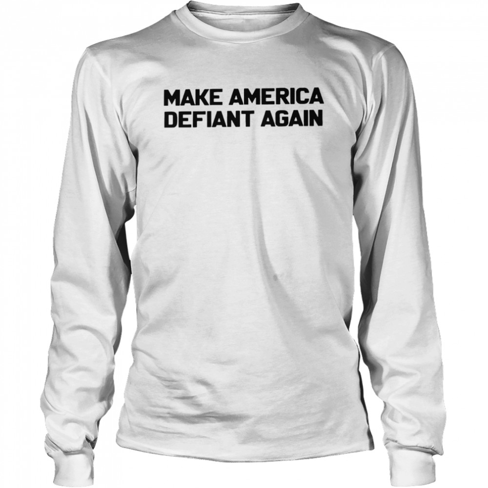Make America defiant again shirt Long Sleeved T-shirt