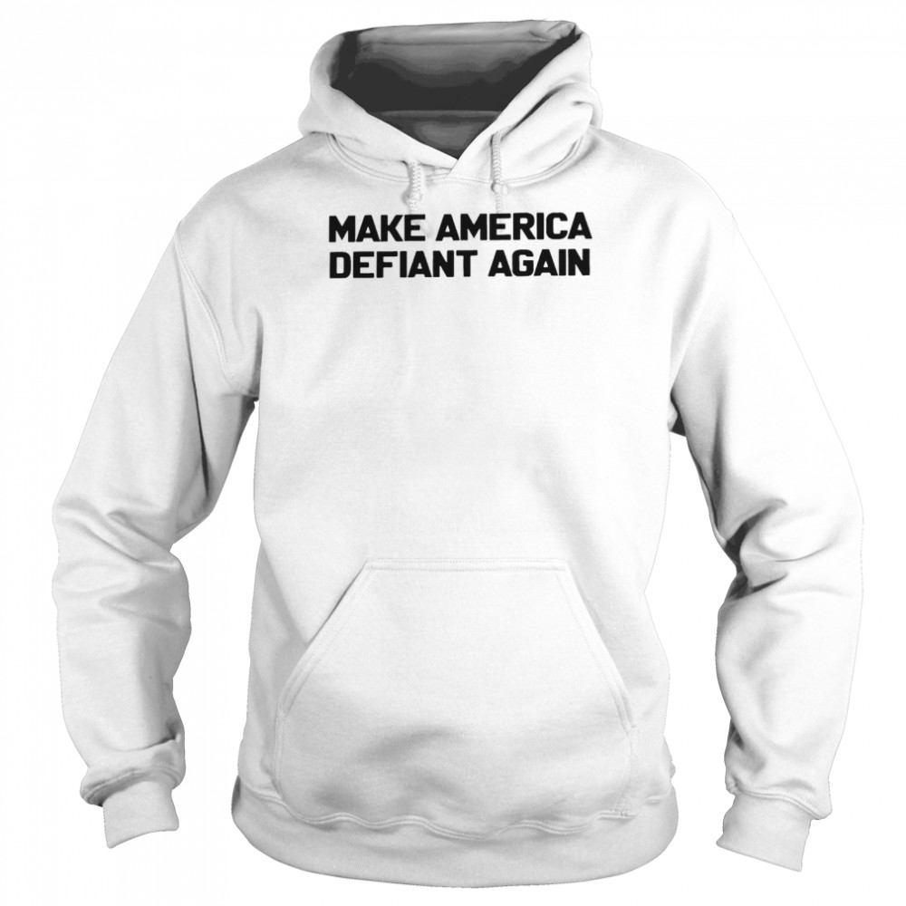 Make America defiant again shirt Unisex Hoodie