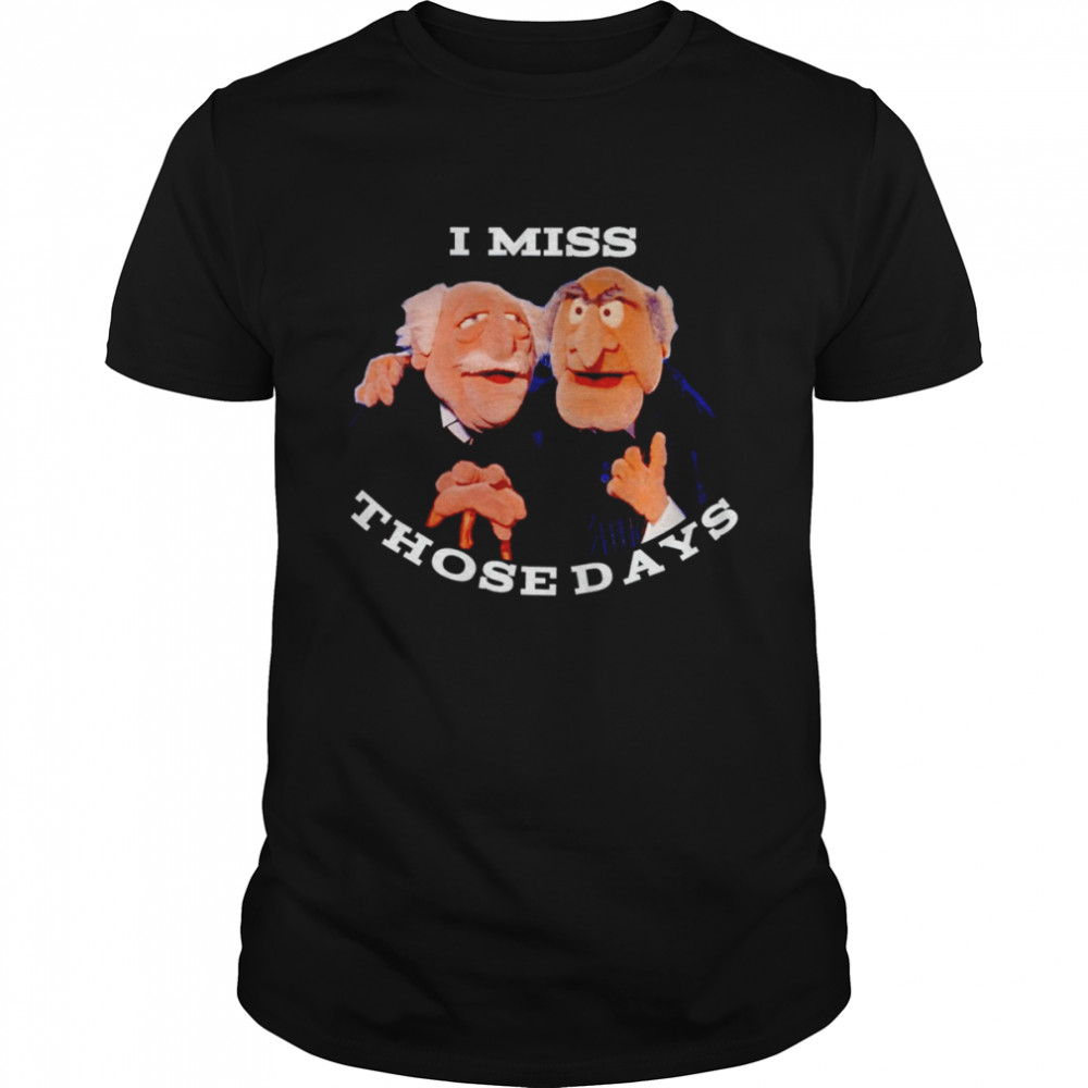 Statler and Waldorf I miss those days shirt