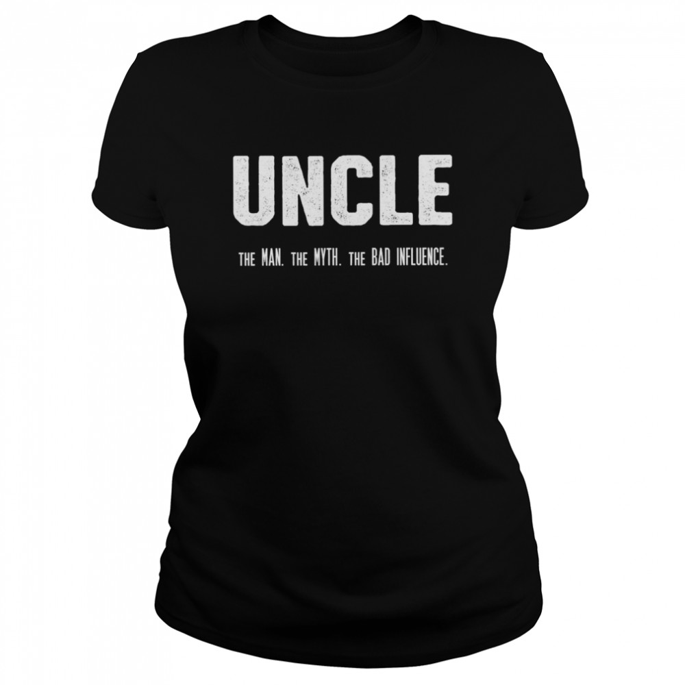 Uncle the Man the Myth the Bad Influence shirt Classic Women's T-shirt