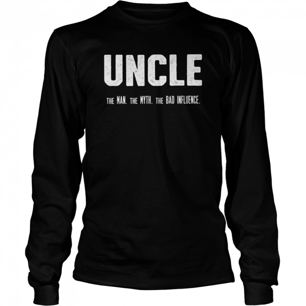 Uncle the Man the Myth the Bad Influence shirt Long Sleeved T-shirt