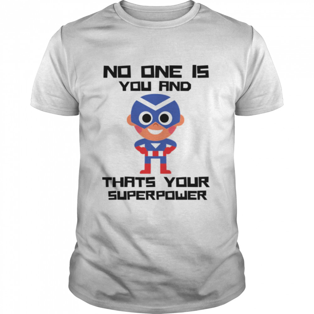 Captain America No One Is You And Thats Your Superpower shirt