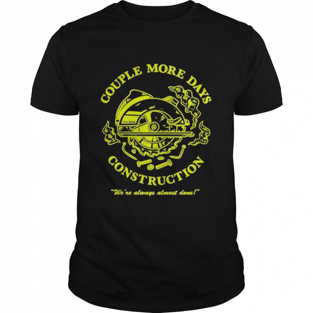 Couple more days construction T-shirt