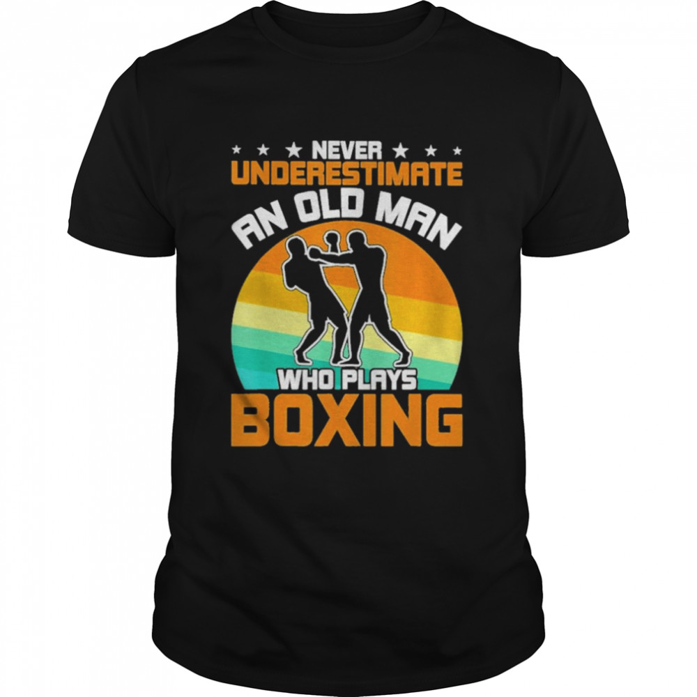 Never underestimate an old man who plays boxing shirt
