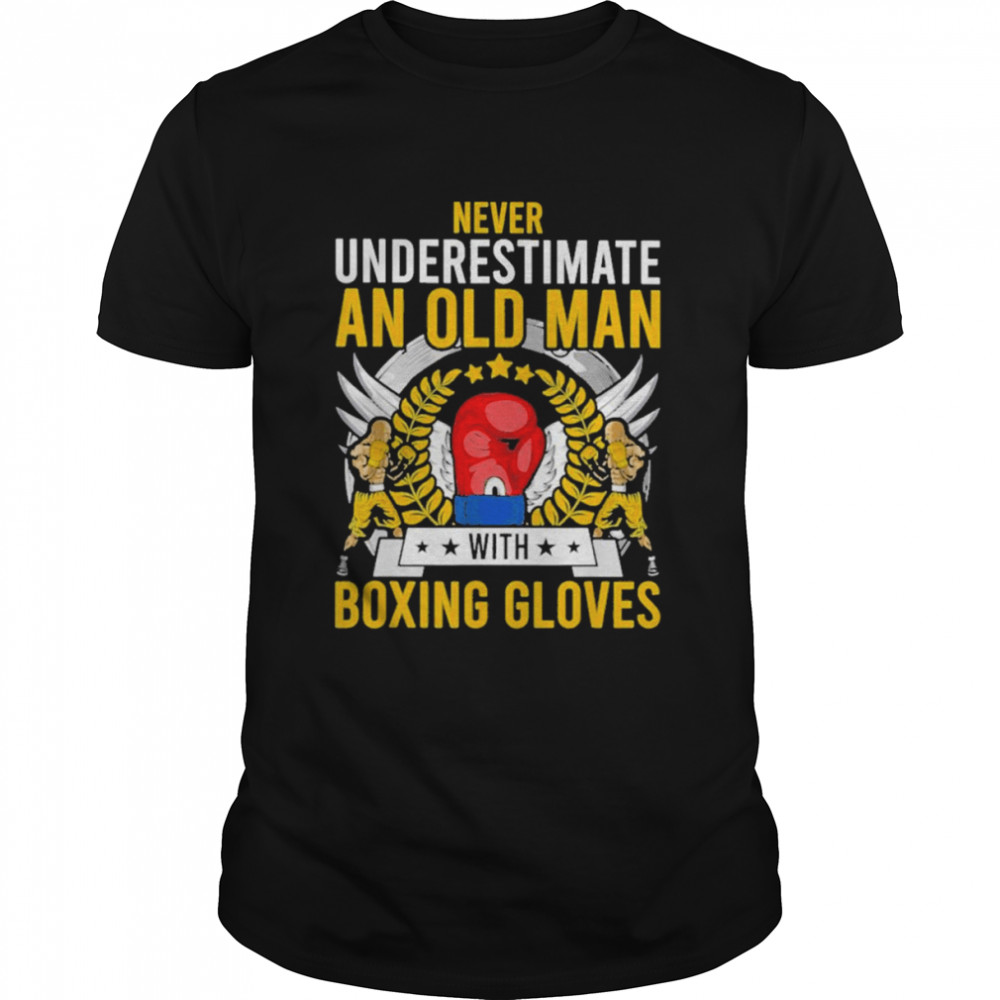 Never underestimate an old man with boxing gloves shirt