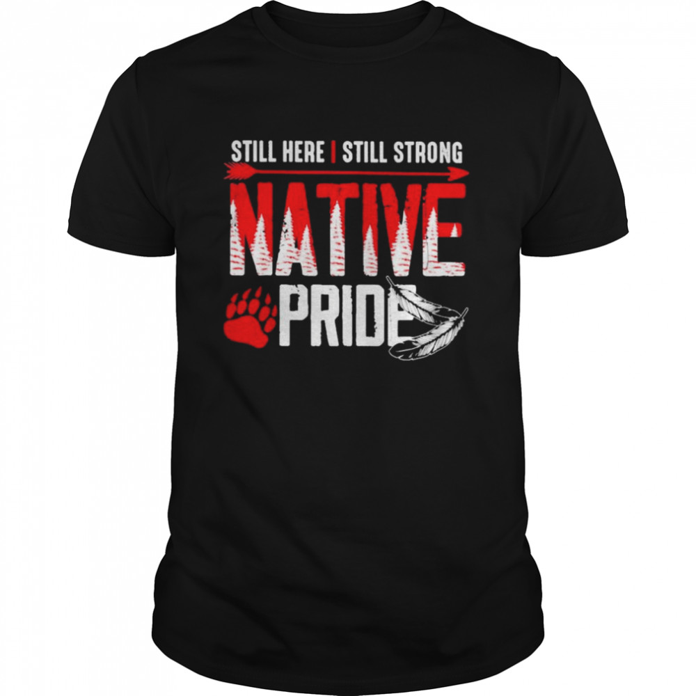 Still here I still strong Native Pride shirt