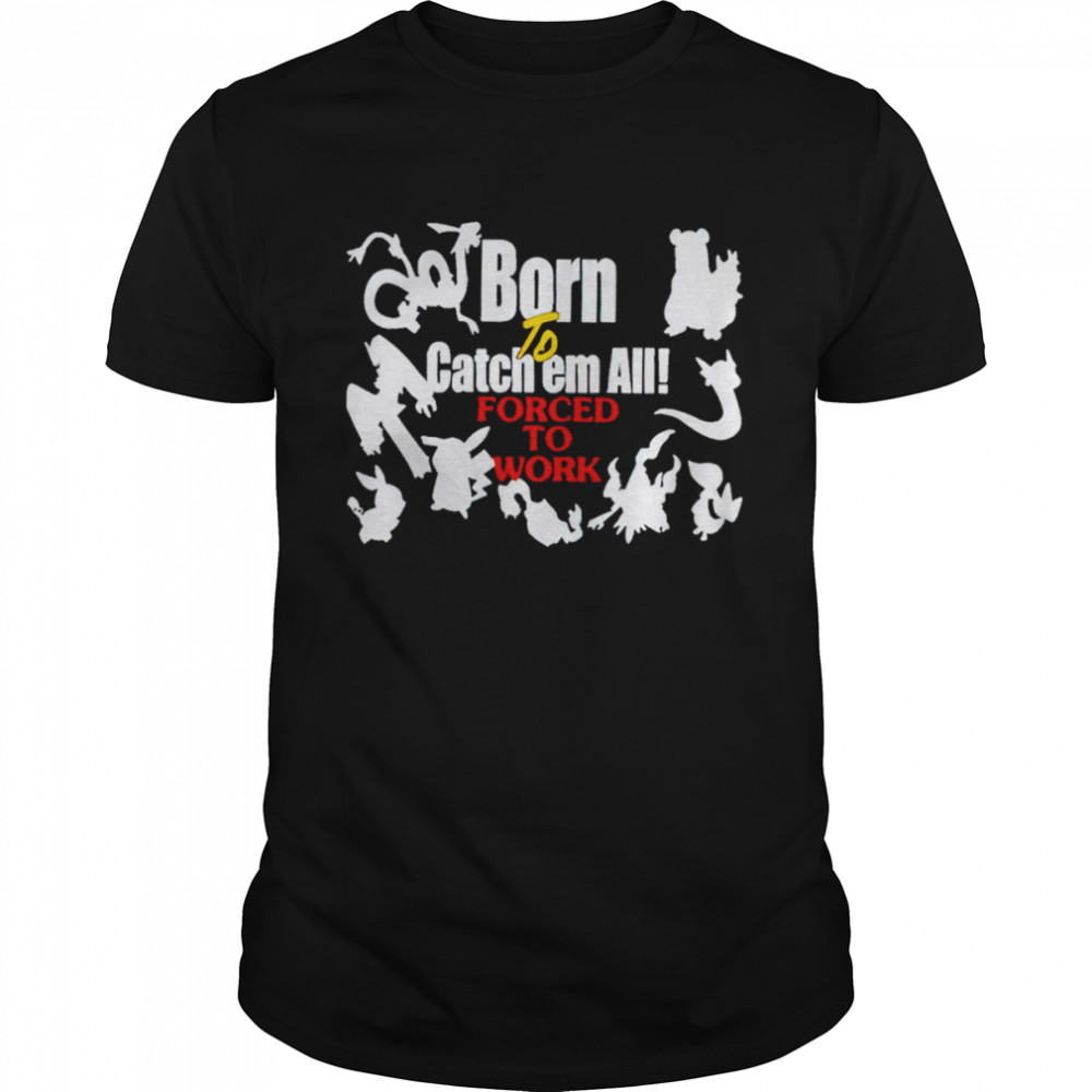 Born to catch em forced to work pokemon shirt Classic Men's T-shirt