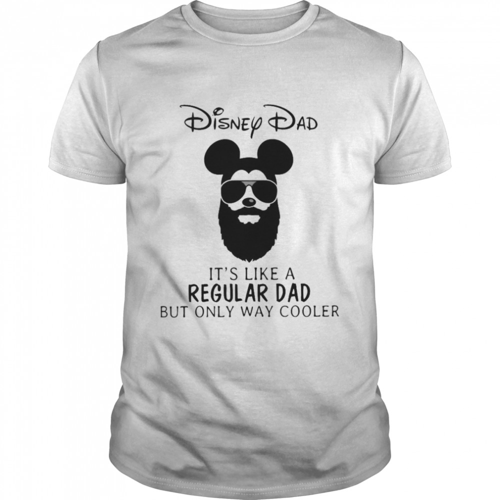 Disney Dad It’s like a Regular Dad but only way cooler 2022 shirt