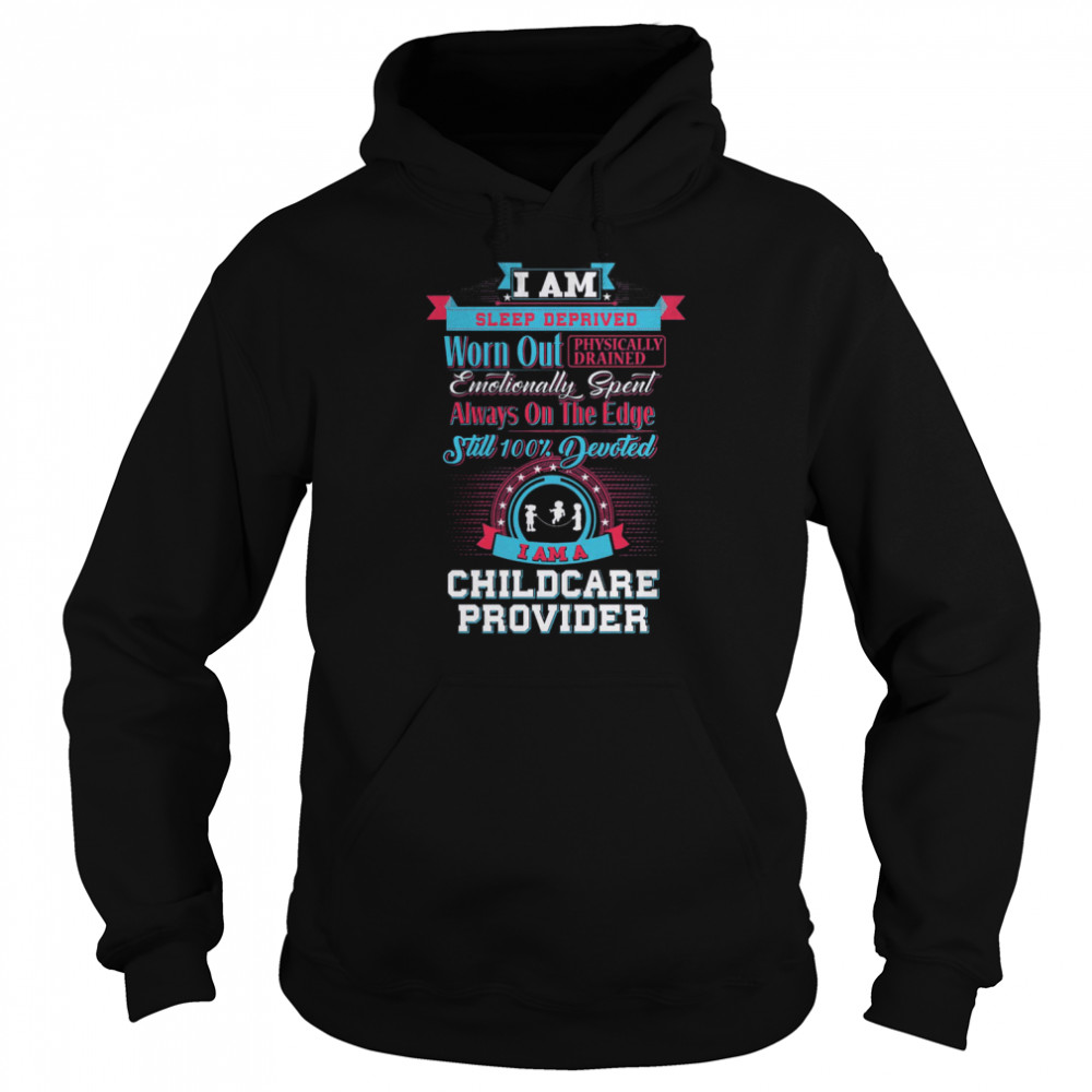 I Am Sleep Deprived Worn Out Physically Drained I Am A Childcare Provider Unisex Hoodie