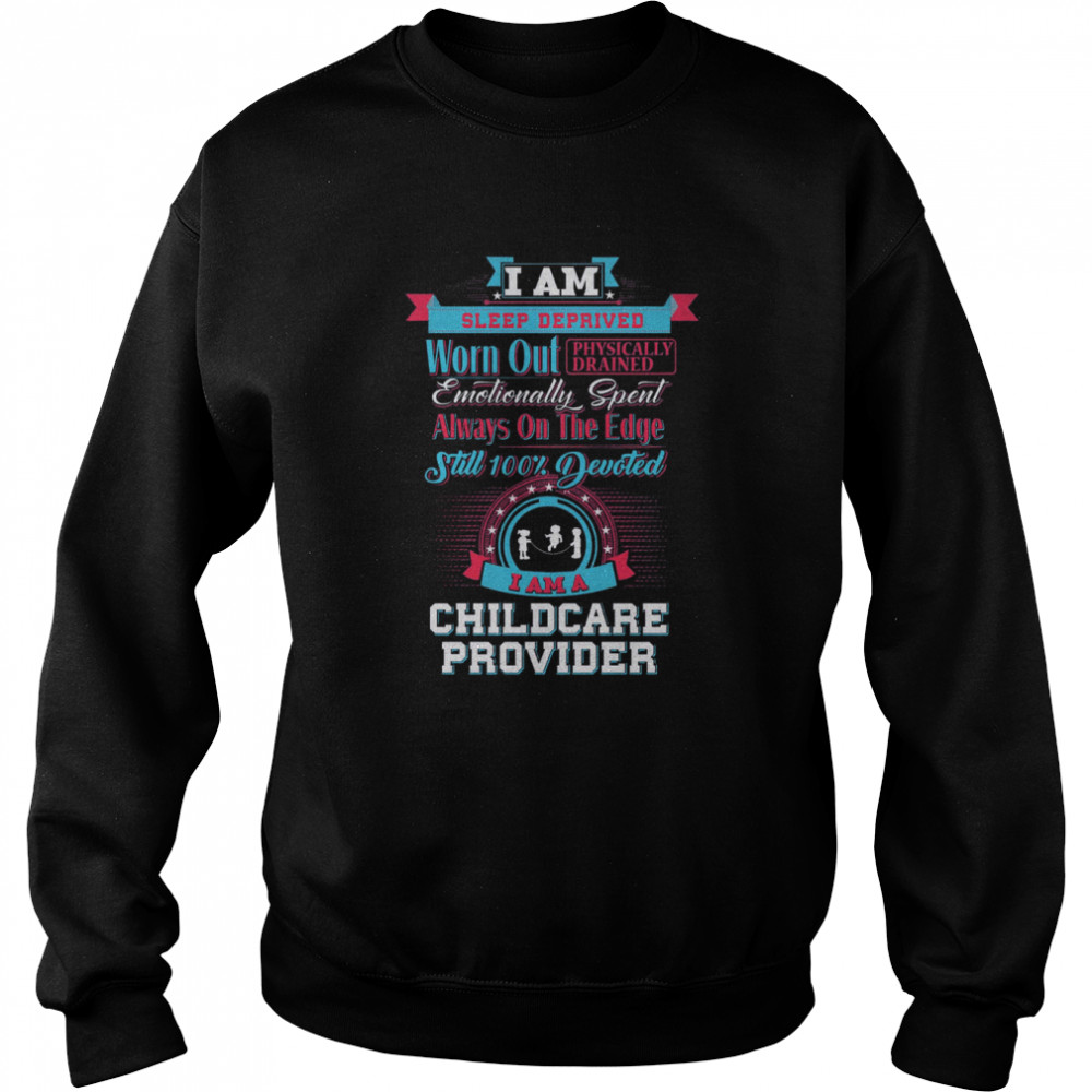 I Am Sleep Deprived Worn Out Physically Drained I Am A Childcare Provider Unisex Sweatshirt
