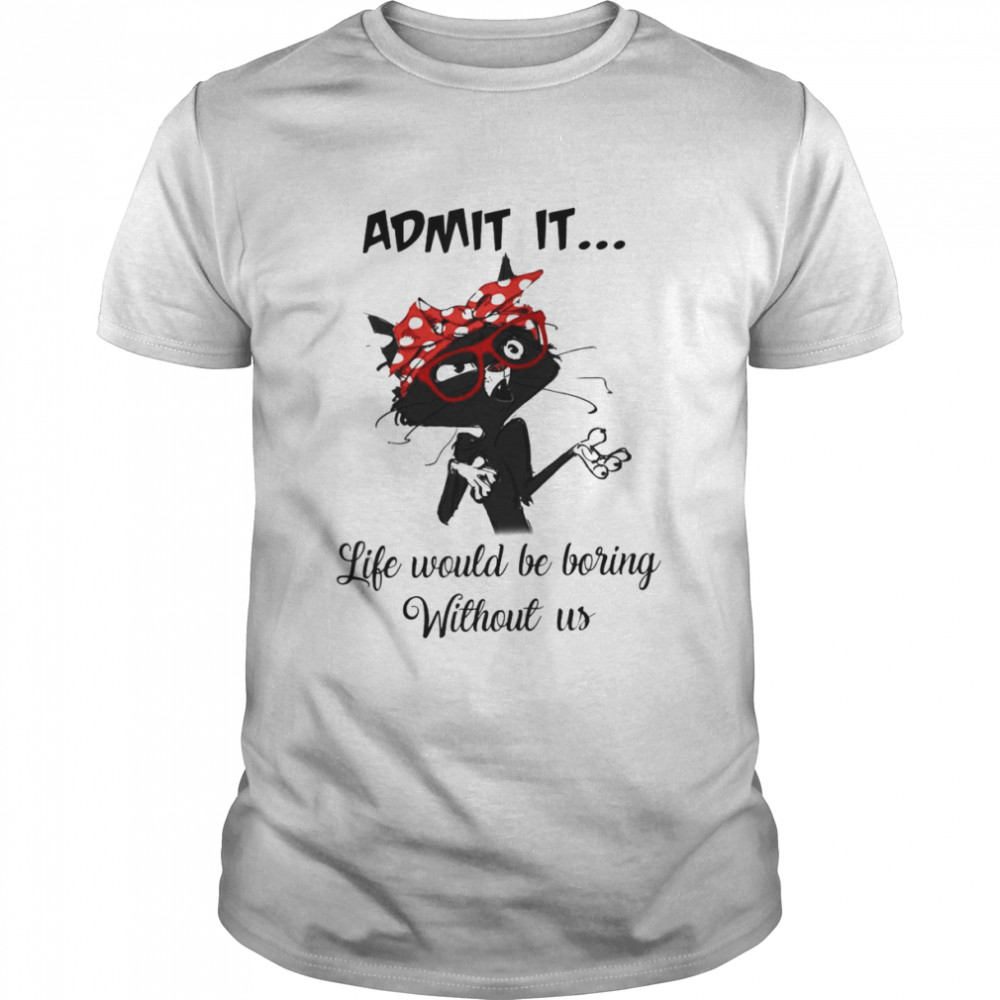 Black Cat Admit It Life Would Be Boring Without Us Classic Men's T-shirt