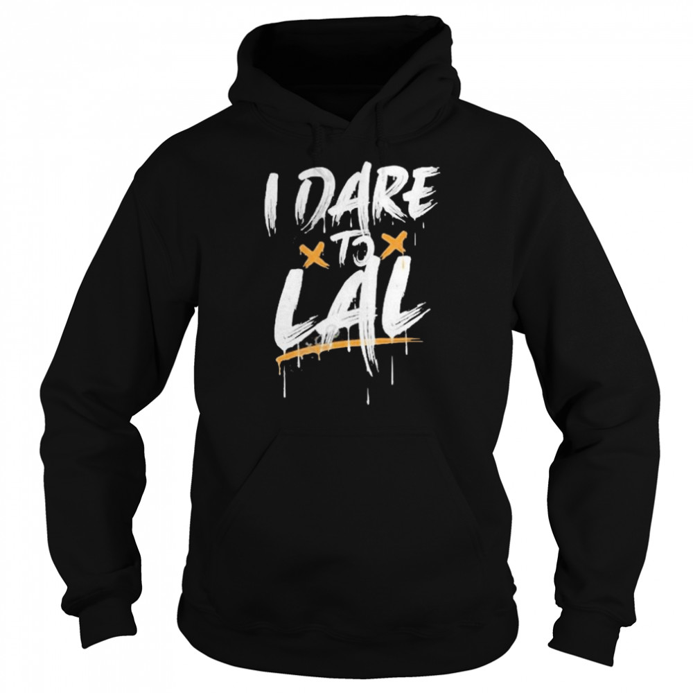 I dare to lal 2022 shirt Unisex Hoodie