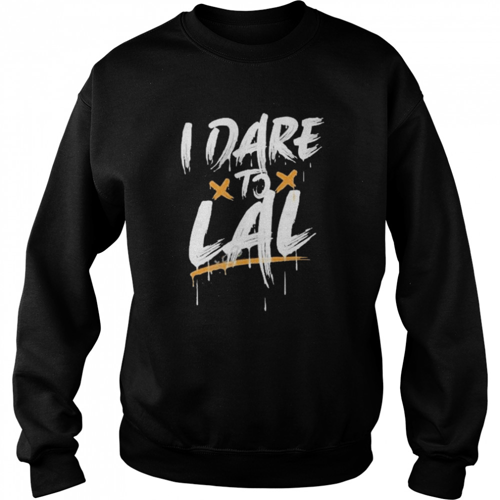 I dare to lal 2022 shirt Unisex Sweatshirt