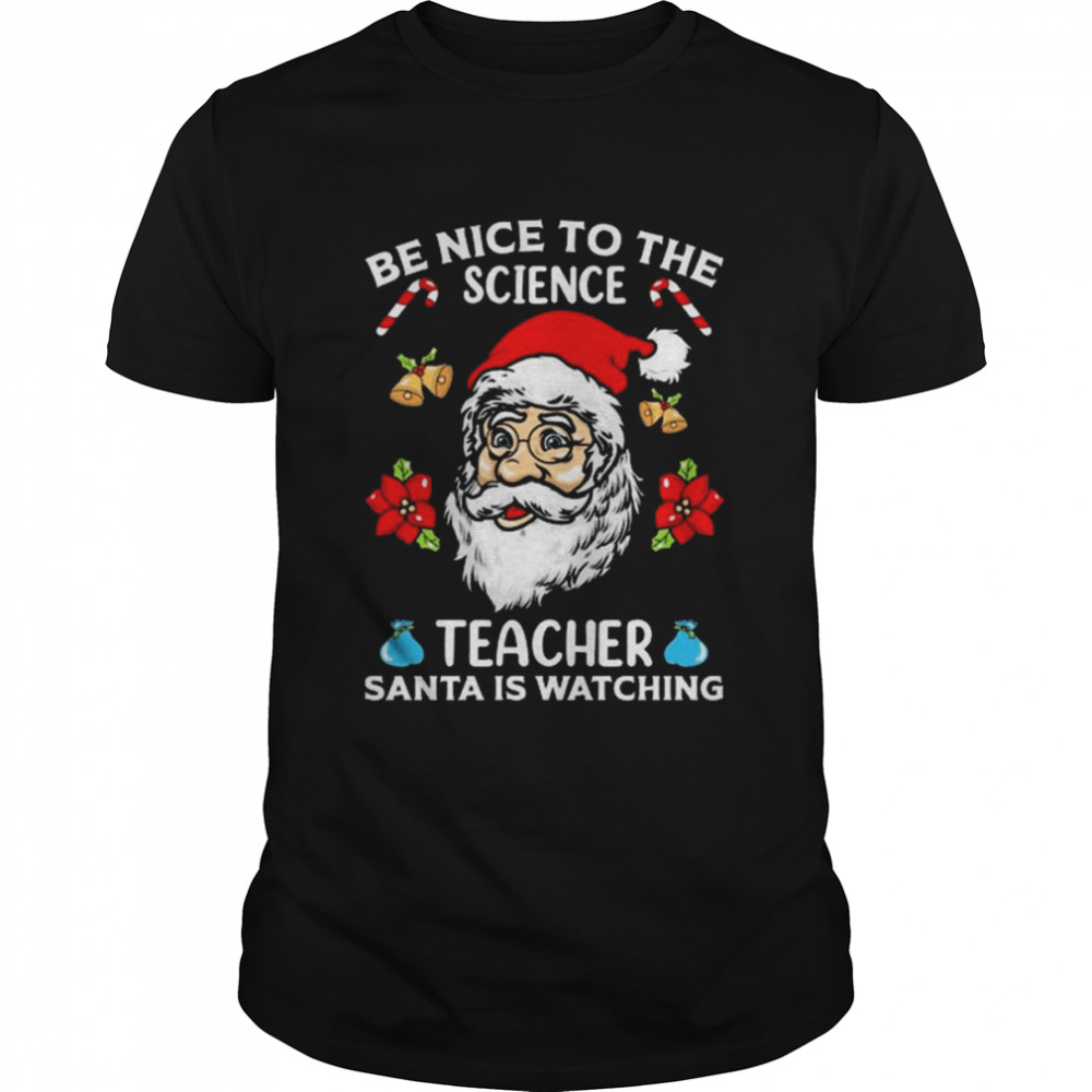Santa Claus Be Nice To Teacher Santa Is Watching Christmas shirt