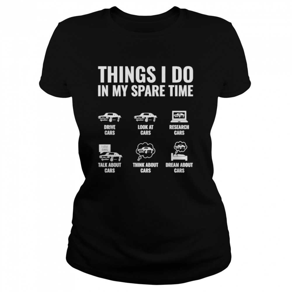 Things i do in my spare time drive cars look at cars shirt Classic Women's T-shirt