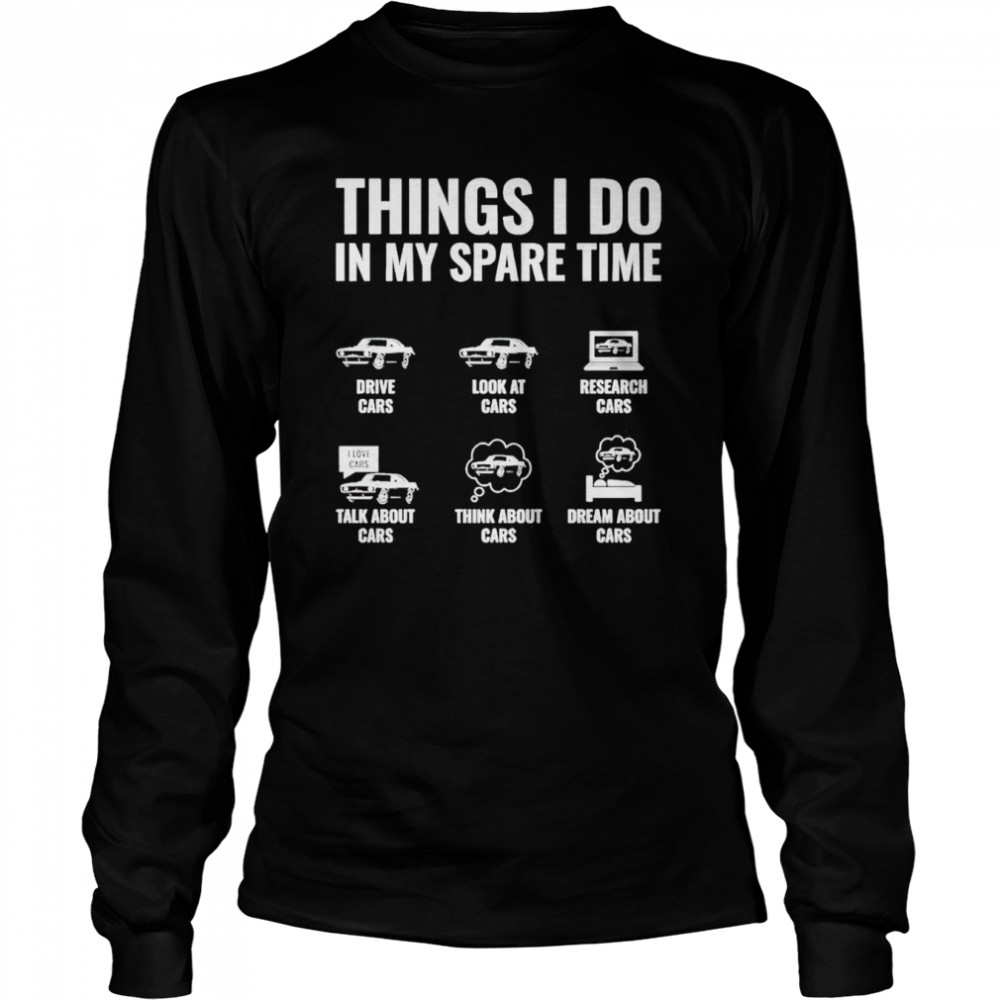 Things i do in my spare time drive cars look at cars shirt Long Sleeved T-shirt