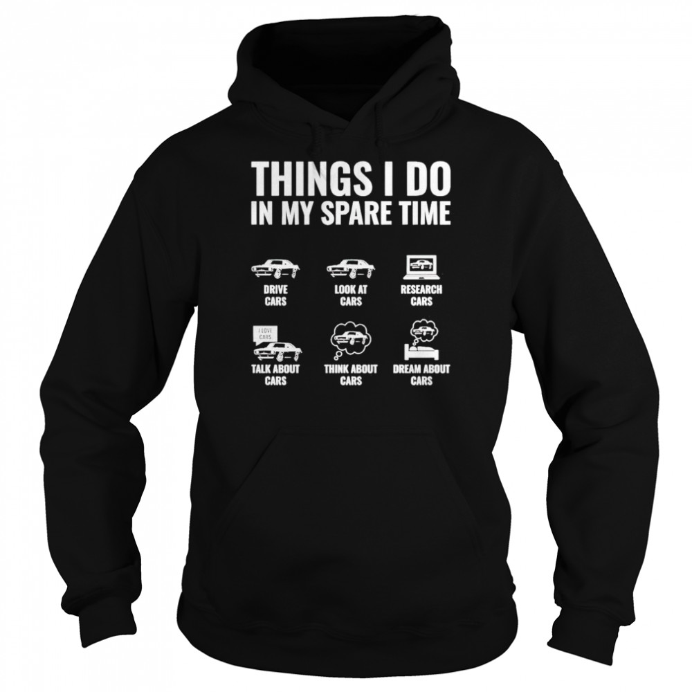 Things i do in my spare time drive cars look at cars shirt Unisex Hoodie