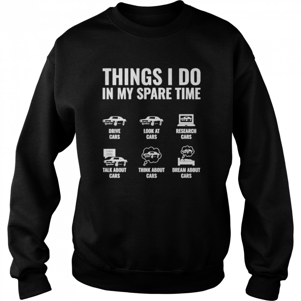 Things i do in my spare time drive cars look at cars shirt Unisex Sweatshirt