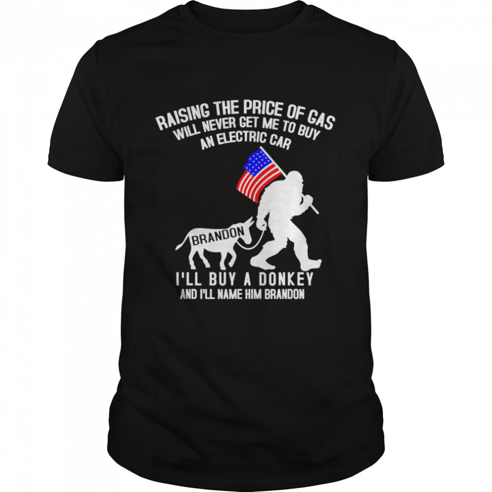 Bigfood Raising The Price Of Gas Will Never Get Me To Buy An Hybrid T-Shirt