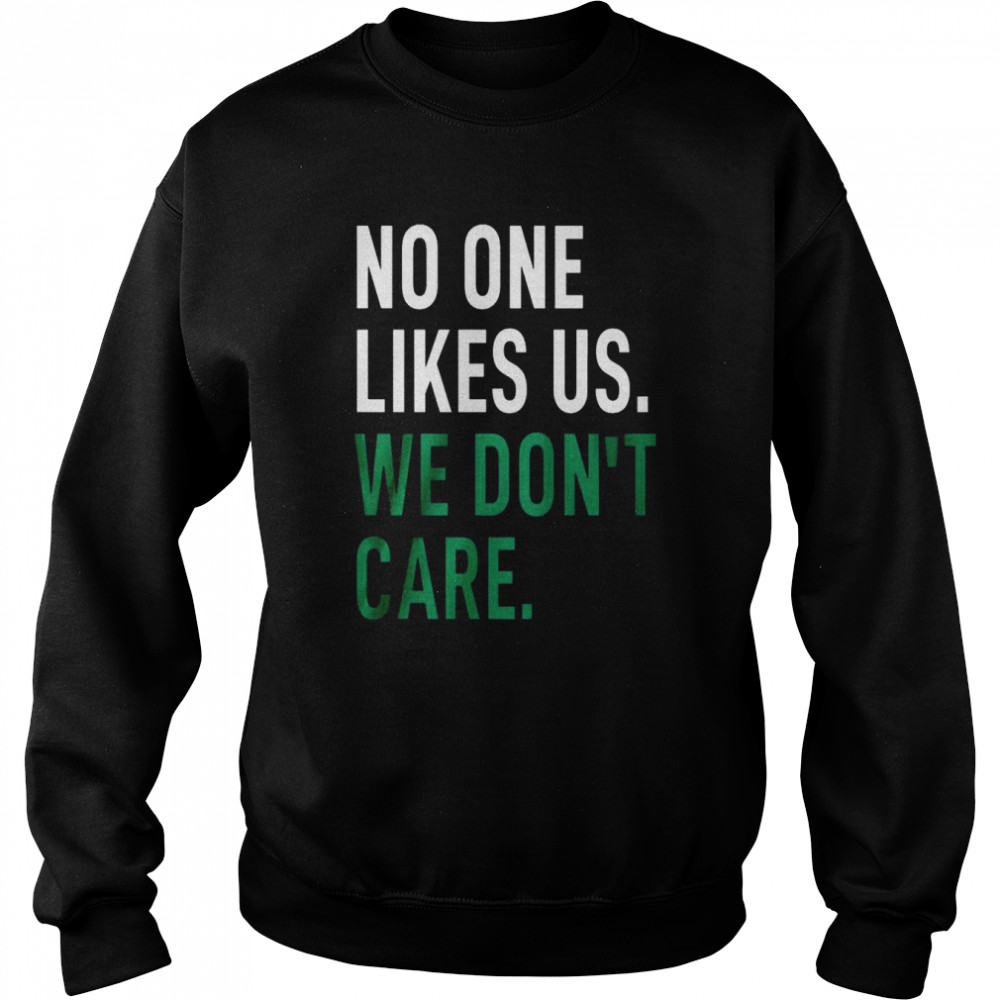 No One Likes Us We Don’t Care Unisex Sweatshirt