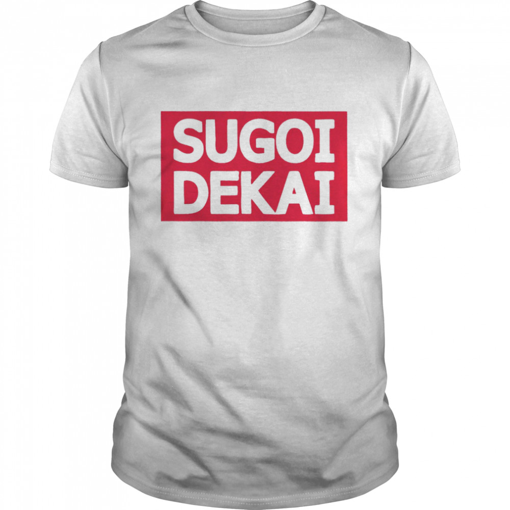 SugoI dekaI shirt