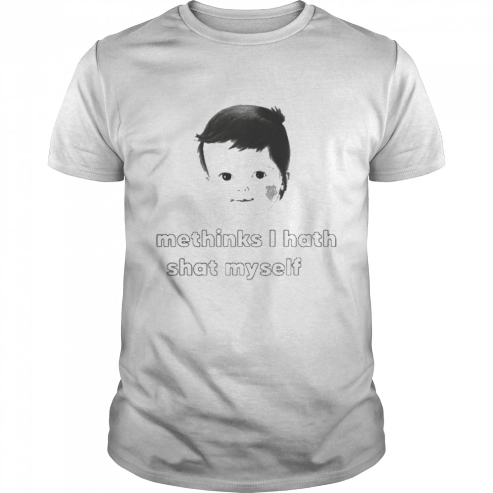 Methinks I hath shat myself shirt