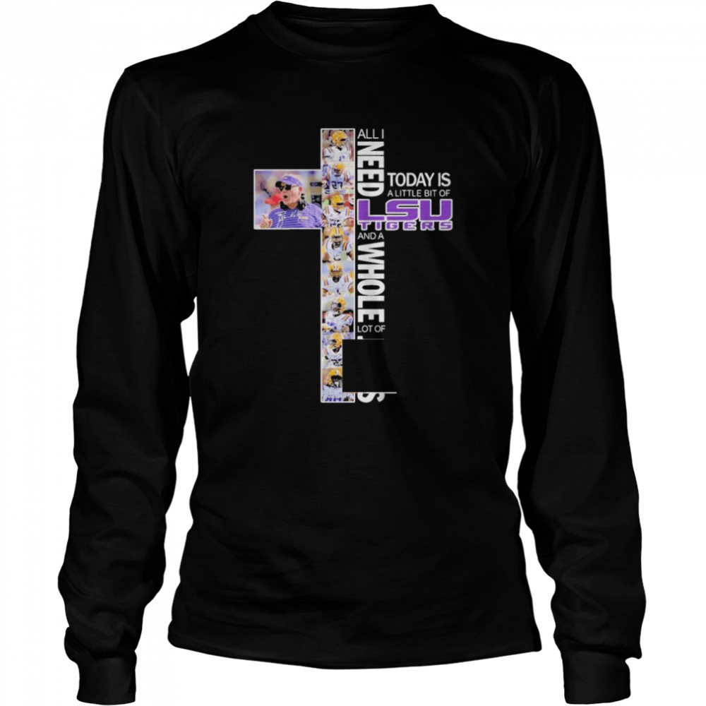 All I Need Today Is A Little Bit Of Lsu Tigers And A Whole Lot Of Jesus 2022  Long Sleeved T-shirt
