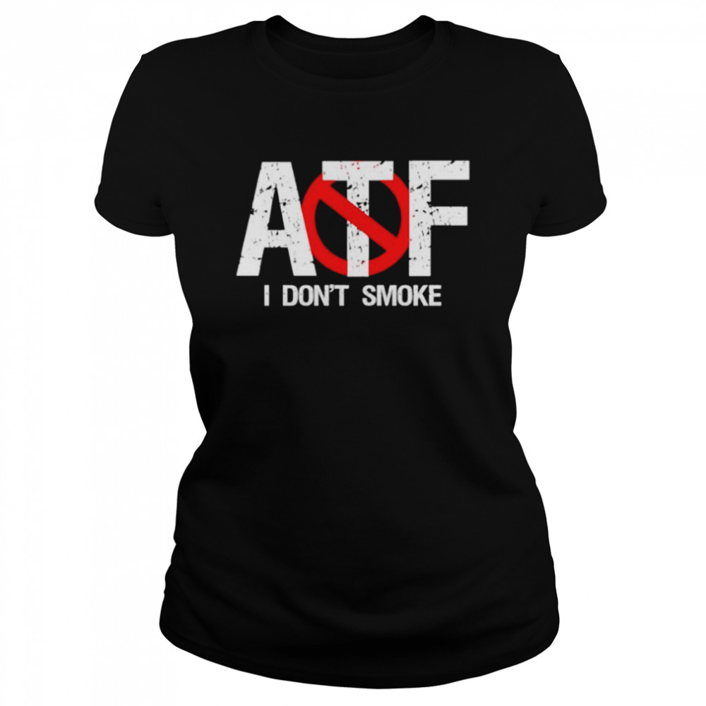 aTF Alcohol Tobacco Firearms I don’t smoke shirt Classic Women's T-shirt