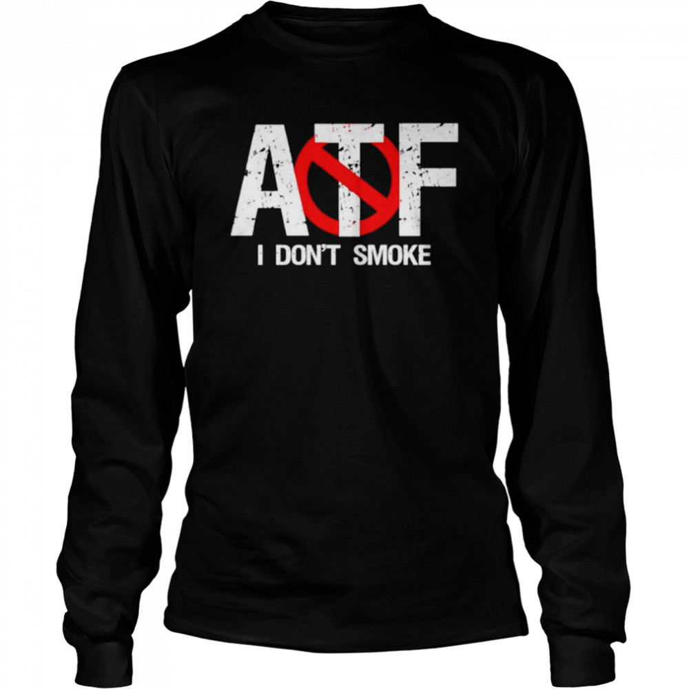 aTF Alcohol Tobacco Firearms I don’t smoke shirt Long Sleeved T-shirt