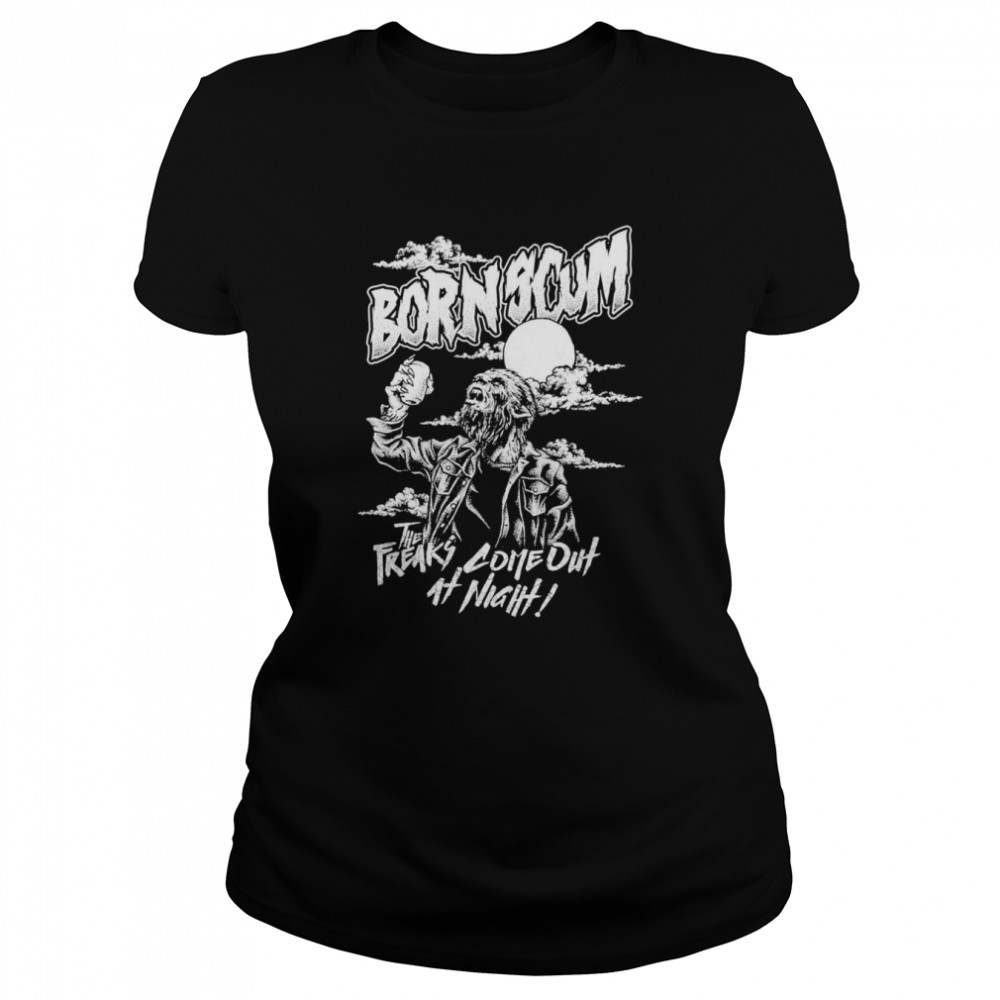 Born Scum The Freaks Come Out At Night  Classic Women's T-shirt