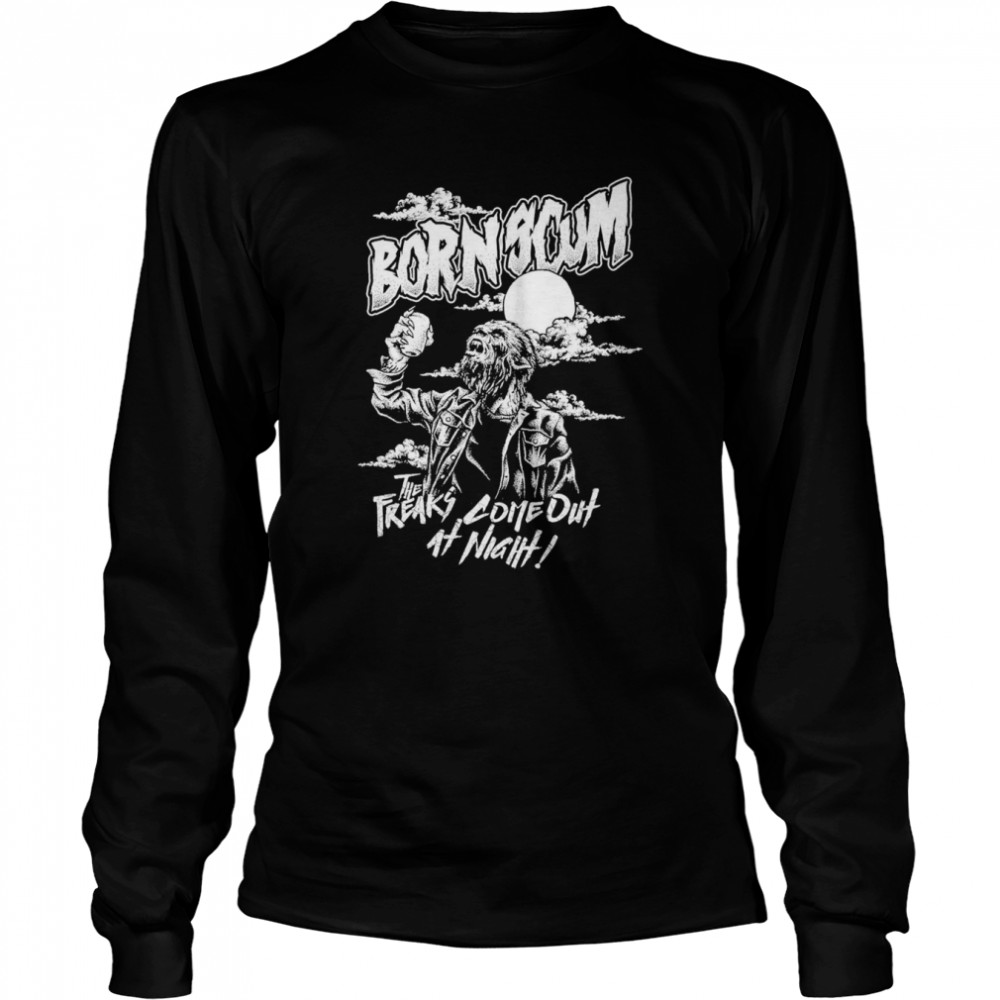 Born Scum The Freaks Come Out At Night  Long Sleeved T-shirt
